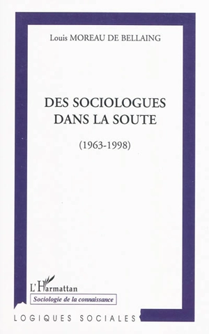 Des sociologues dans la soute : 1963-1998 - Louis Moreau de Bellaing