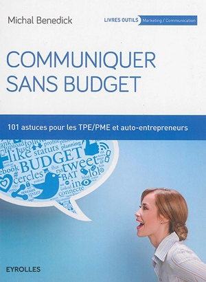 Communiquer sans budget : 101 astuces pour TPE-PME et auto-entrepreneurs - Michal Benedick