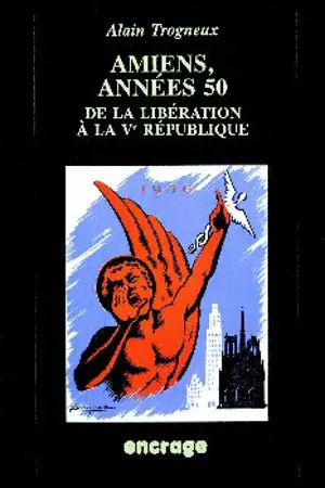 Amiens, années 50 : de la Libération à la Ve République - Alain Trogneux