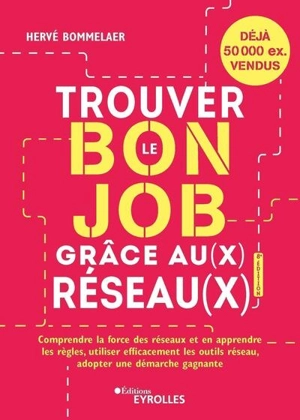 Trouver le bon job grâce au(x) réseau(x) : comprendre la force des réseaux et en apprendre les règles, utiliser efficacement les outils réseau, adopter une démarche gagnante - Hervé Bommelaer