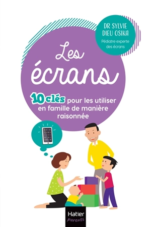 Les écrans : 10 clés pour les utiliser en famille de manière raisonnée - Sylvie Dieu Osika