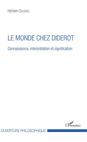 Le monde chez Diderot : connaissance, interprétation et signification - Hichem Ghorbel