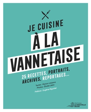 Je cuisine à la vannetaise : 25 recettes, portraits, archives, reportages... - Manon Liduena