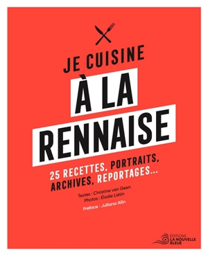 Je cuisine à la rennaise : 25 recettes, portraits, archives, reportages... - Christine Van Geen