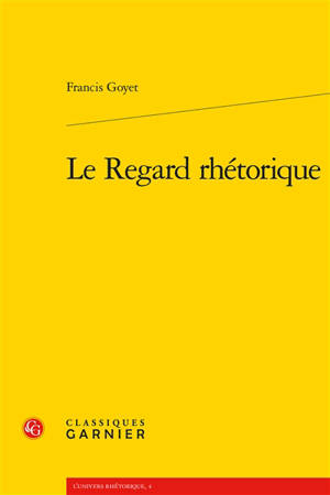 Le regard rhétorique - Francis Goyet