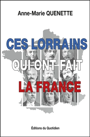 Ces Lorrains qui ont fait la France - Anne-Marie Quenette