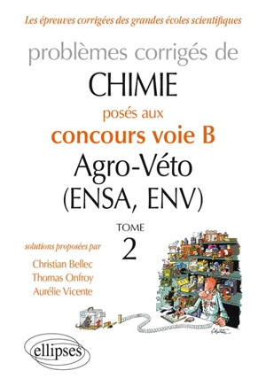 Problèmes corrigés de chimie : posés aux concours voie B agro-véto (ENSA, ENV). Vol. 2. 2012-2016 - Christian Bellec