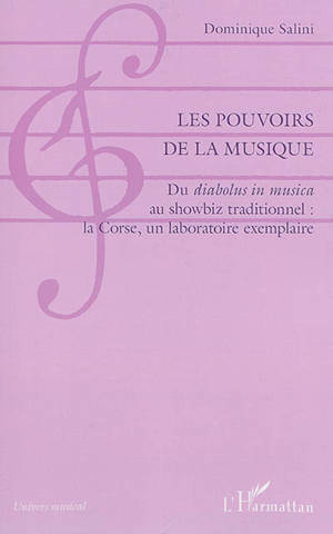 Les pouvoirs de la musique : du diabolus in musica au showbiz traditionnel : la Corse, un laboratoire exemplaire - Dominique Salini