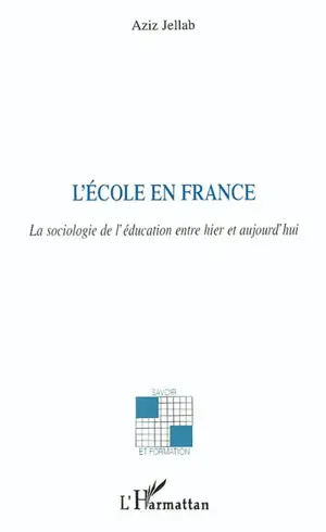 L'école en France : la sociologie de l'éducation entre hier et aujourd'hui - Aziz Jellab