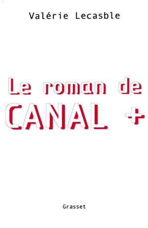 Le roman de Canal Plus - Valérie Lecasble