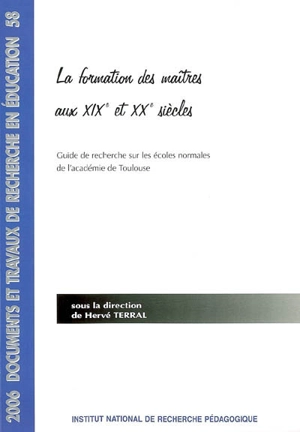 La formation des maîtres aux XIXe et XXe siècles : guide de recherche sur les écoles normales de l'académie de Toulouse - Institut national de recherche pédagogique (France). Service d'histoire de l'éducation