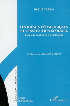 Les idéaux pédagogiques et l'institution scolaire : pour une analyse socio-historique - Hervé Terral