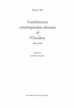 L'architecture contemporaine chinoise & l'Occident : 1840-2008 - Xiaoli Wei