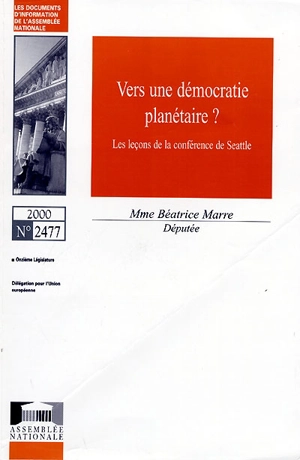 Vers une démocratie planétaire ? : les leçons de la conférence de Seattle - France. Assemblée nationale (1958-....). Délégation pour l'Union européenne