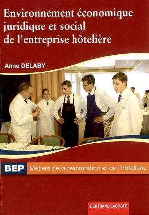 Environnement économique, juridique et social de l'entreprise hôtelière, BEP métiers de la restauration et de l'hôtellerie - Anne Delaby