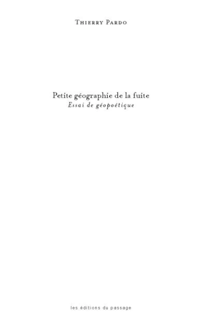 Petite géographie de la fuite : essai de géopoétique - Thierry Pardo