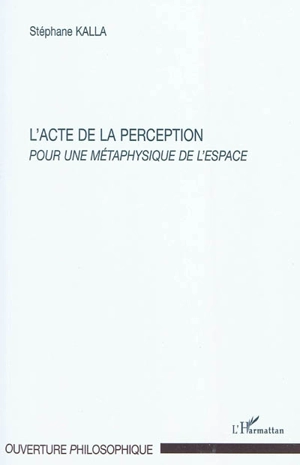 L'acte de la perception : pour une métaphysique de l'espace - Stéphane Kalla Karim