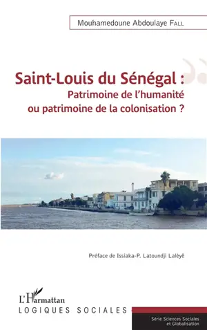 Saint-Louis du Sénégal : patrimoine de l'humanité ou patrimoine de la colonisation ? - Mouhamedoune Abdoulaye Fall