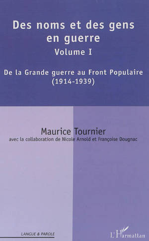 Des noms et des gens en guerres. Vol. 1. De la Grande Guerre au Front populaire : 1914-1939 - Maurice Tournier