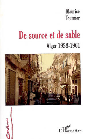 De source et de sable : Alger 1958-1961 - Maurice Tournier