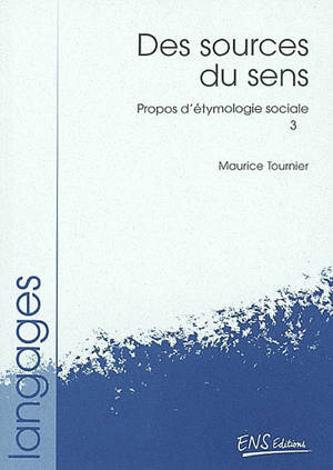 Propos d'étymologie sociale. Vol. 3. Des sources du sens - Maurice Tournier