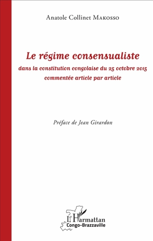 Le régime consensualiste dans la Constitution congolaise du 25 octobre 2015 commentée article par article - Anatole Collinet Makosso