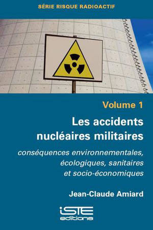 Les accidents nucléaires militaires : conséquences environnementales, écologiques, sanitaires et socio-économiques - Jean-Claude Amiard