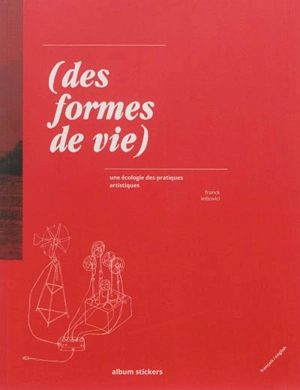 Des formes de vie : une écologie des pratiques artistiques. Forms of life : an ecology of artistic practices - Franck Leibovici