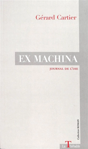 Ex machina : journal de l'oie - Gérard Cartier