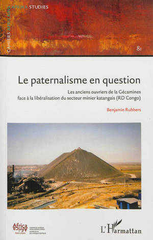 Le paternalisme en question : les anciens ouvriers de la Gécamines face à la libéralisation du secteur minier katangais (RD Congo) - Benjamin Rubbers