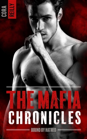 The mafia chronicles. Vol. 3. Bound by hatred - Cora Reilly