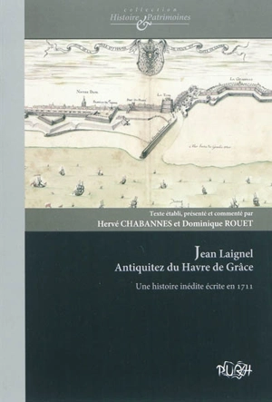 Antiquitez du Havre de Grâce : une histoire inédite écrite en 1711 - Jean Laignel