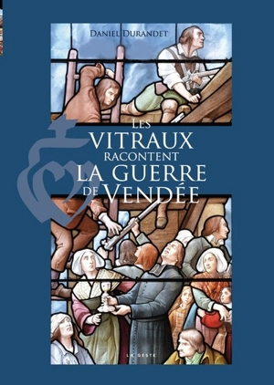 Les vitraux racontent la guerre de Vendée - Daniel Durandet