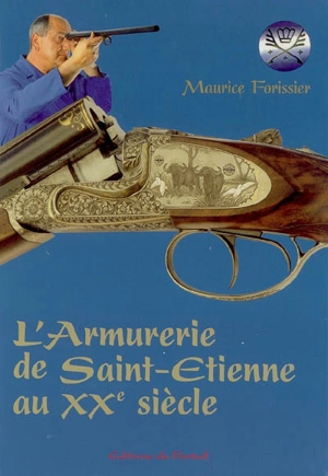 L'armurerie de Saint-Etienne au XXe siècle : mémoires de la culture et des techniques d'un métier - Maurice Forissier