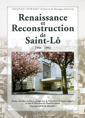 Renaissance et reconstruction de Saint-Lô (Manche), 1944-1964. Vol. 2 - UNIVERSITÉ INTER-ÂGES DE BASSE-NORMANDIE. Antenne (Saint-Lô, Manche)