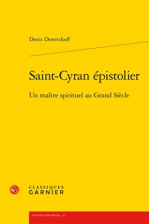 Saint-Cyran épistolier : un maître spirituel au Grand Siècle - Denis Donetzkoff