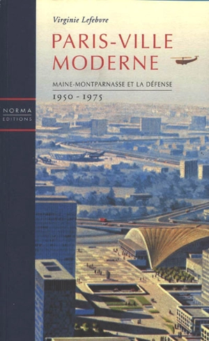 Paris-ville moderne : Maine-Montparnasse et La Défense : 1950-1975 - Virginie Picon-Lefebvre