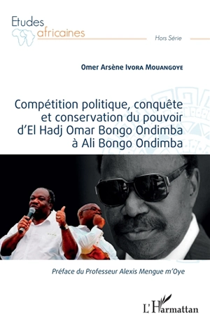 Compétition politique, conquête et conservation du pouvoir d'El Hadj Omar Bongo Ondimba à Ali Bongo Ondimba - Omer Arsène Ivora Mouangoye