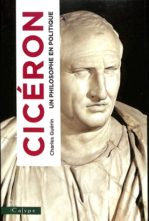 Cicéron : un philosophe en politique - Charles Guérin