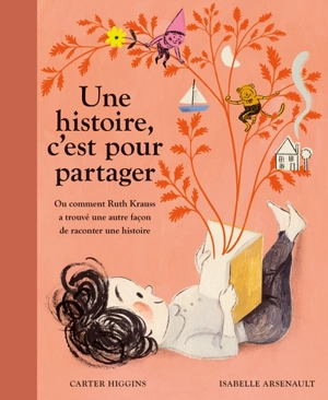 Une histoire, c'est pour partager : Ou comment Ruth Krauss a trouvé une autre façon de raconter une histoire - Carter Higgins