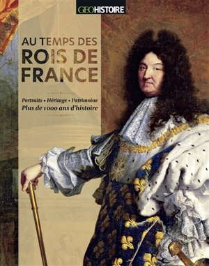 Au temps des rois de France : portraits, héritage, patrimoine : plus de 1.000 ans d'histoire - Isabelle Collin