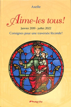 Journal spirituel d'Axelle. Aime-les tous ! : janvier 2019-juillet 2022 : consignes pour une traversée féconde ! - Axelle