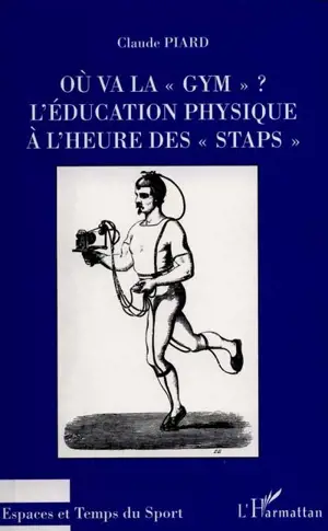 Où va la gym ? : l'éducation physique à l'heure des STAPS - Claude Piard