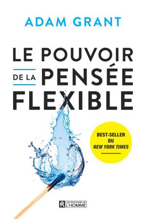 Le pouvoir de la pensée flexible : Pourquoi garder l'esprit ouvert est notre meilleur atout - Adam M. Grant