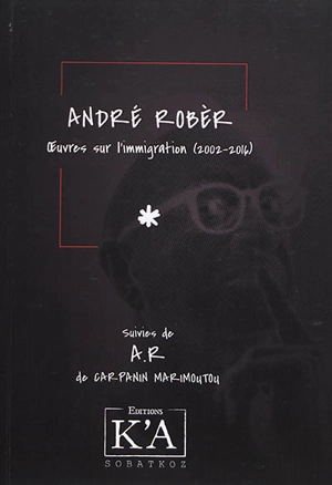 Oeuvres sur l'immigration (2002-2016). A.R - André Robèr