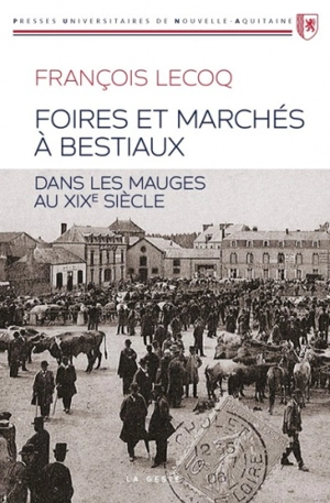 Foires et marchés à bestiaux dans les Mauges au XIXe siècle : l'influence des voies de communication - François Lecoq