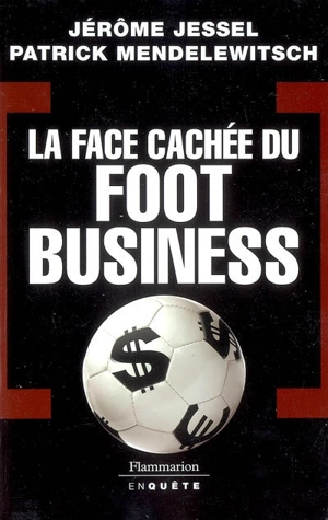 La face cachée du foot business - Jérôme Jessel