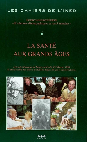 La santé aux grands âges : actes du Séminaire de Poigny-la-Forêt, 19-20 mars 1998, L'état de santé des aînés, évolutions depuis 25 ans et interprétations - SÉMINAIRE L'ÉTAT DE SANTÉ DES AÎNÉS : ÉVOLUTIONS DEPUIS 25 ANS ET INTERPRÉTATIONS (1998 ; Poigny-la-Forêt, Yvelines)