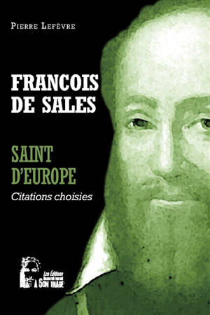 François de Sales : saint d'Europe : citations - François de Sales