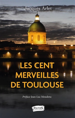 Les cent merveilles de Toulouse - Jacques Arlet